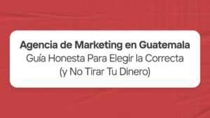 Agencia de Marketing en Guatemala Guía Para Elegir Bien